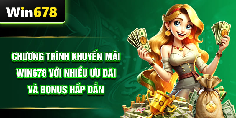 Chương trình khuyến mãi WIN678 với nhiều ưu đãi và bonus hấp dẫn