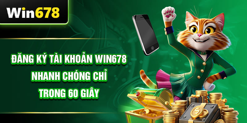 Đăng ký tài khoản WIN678 nhanh chóng chỉ trong 60 giây